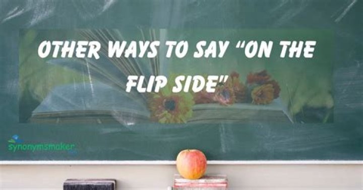 What is another way of saying on the flip side?